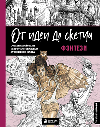 От идеи до скетча: Фэнтези. Советы и лайфхаки 50 профессиональных художников жанра